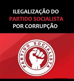 Ilegalizaçao do Partido socialista por corrupção! 